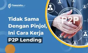 Tidak Sama Dengan Pinjol, Ini Cara Kerja P2P Lending