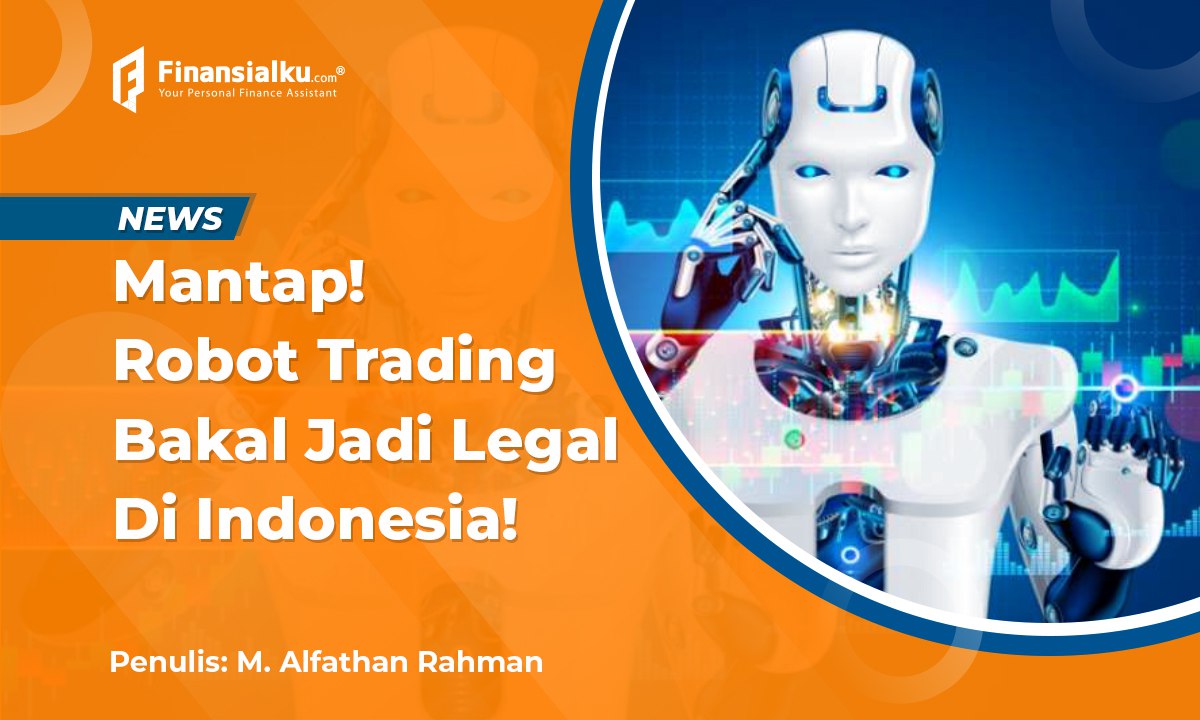 Wow! Bakal Ada Aturan Robot Trading Legal di Indonesia, Gimana Tuh?