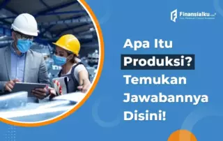 Produksi Adalah: Fungsi, Tujuan, Jenis, dan Tahapannya