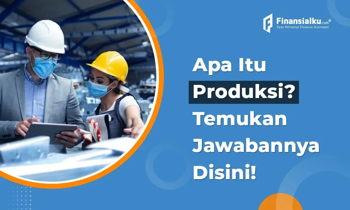 Produksi Adalah: Fungsi, Tujuan, Jenis, dan Tahapannya