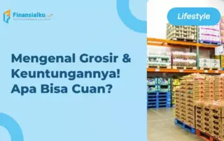 Pengertian Grosir: Jenis, Keuntungan dan Bedanya dengan Ritel