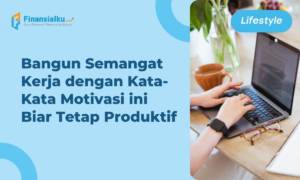 100+ Kata-kata Motivasi Kerja Agar Tetap Produktif