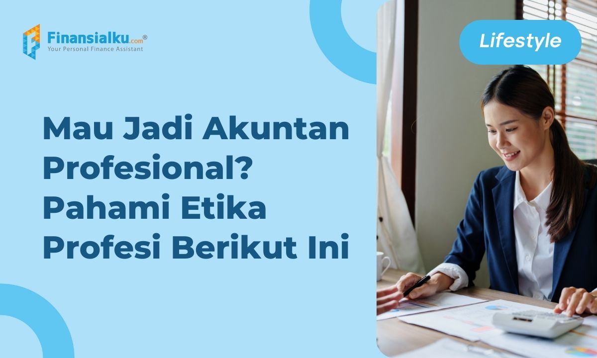 Akuntan Wajib Tahu! Ini Etika Profesi Akuntansi dan Jenisnya