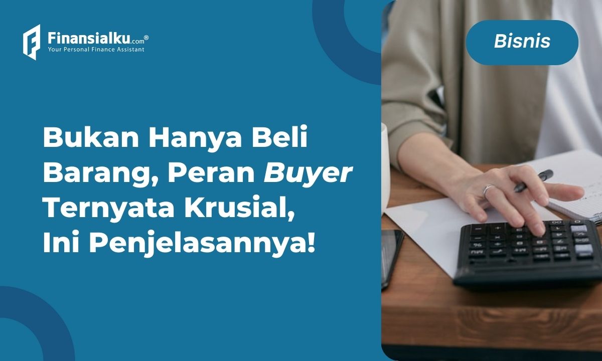 Mengenal Tugas dan Fungsi Buyer dalam Dunia Bisnis