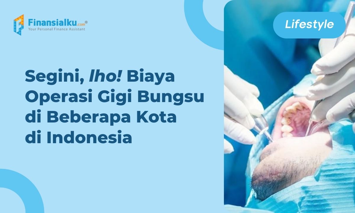 Terlengkap! ini Rincian Biaya Operasi Gigi Bungsu