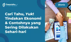 Apa Itu Tindakan Ekonomi? Simak Jenis, Motif dan Contohnya, Lengkap!