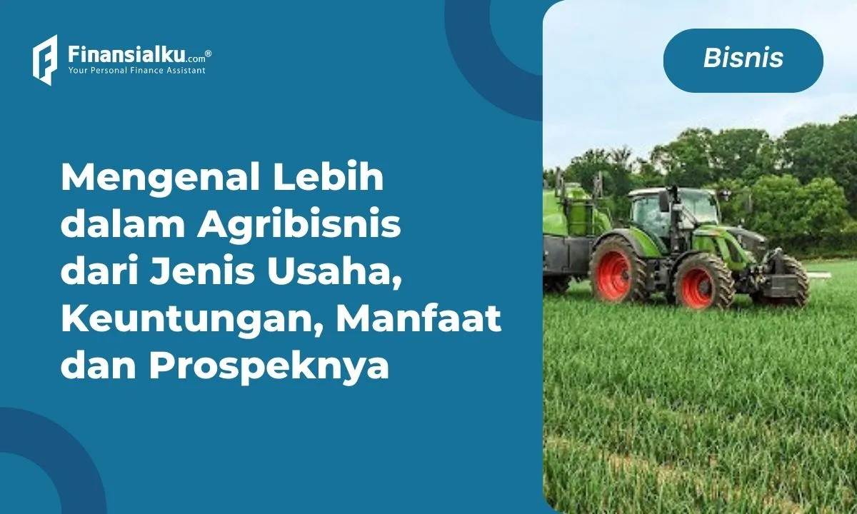 Agribisnis: Manfaat, Contoh, dan Prospeknya Bagi Pengusaha
