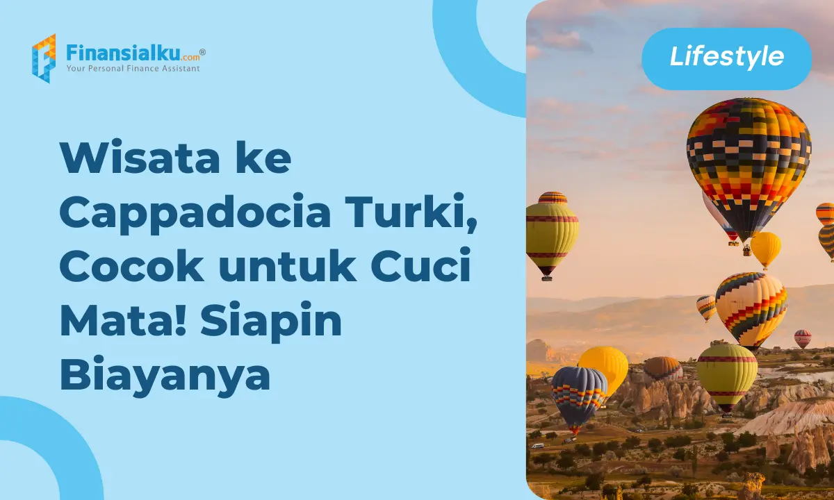 Biaya Liburan ke Cappadocia, Kota Kuno Penuh Sejarah