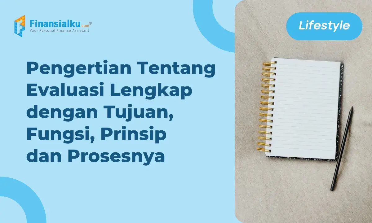 Evaluasi Adalah: Ketahui Tujuan, Fungsi, Prinsip dan Prosesnya