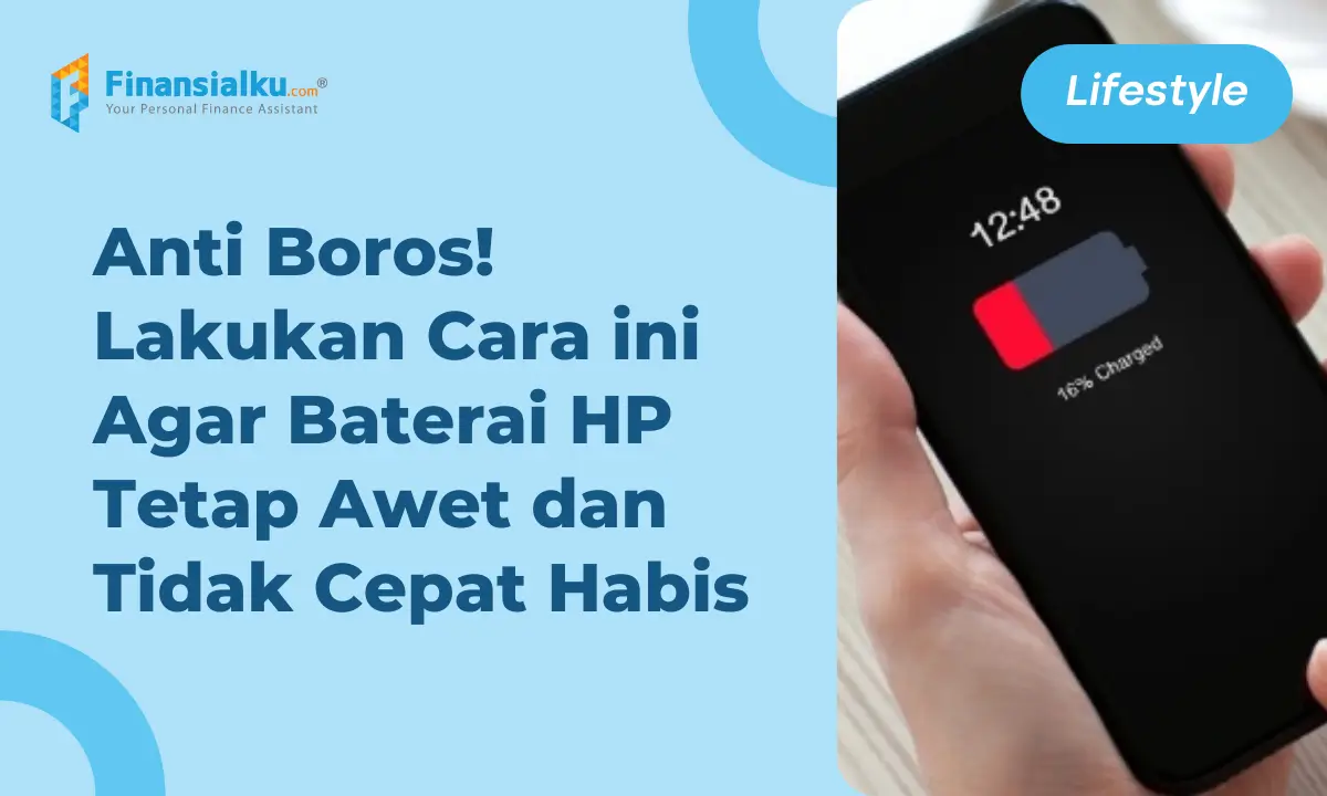 Ketahui Penyebab dan 20 Cara Agar Baterai HP Tidak Cepat Habis