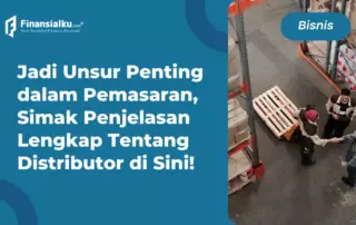 Arti Distributor, Fungsi, Jenis, Hingga Kunci Suksesnya, Penting!