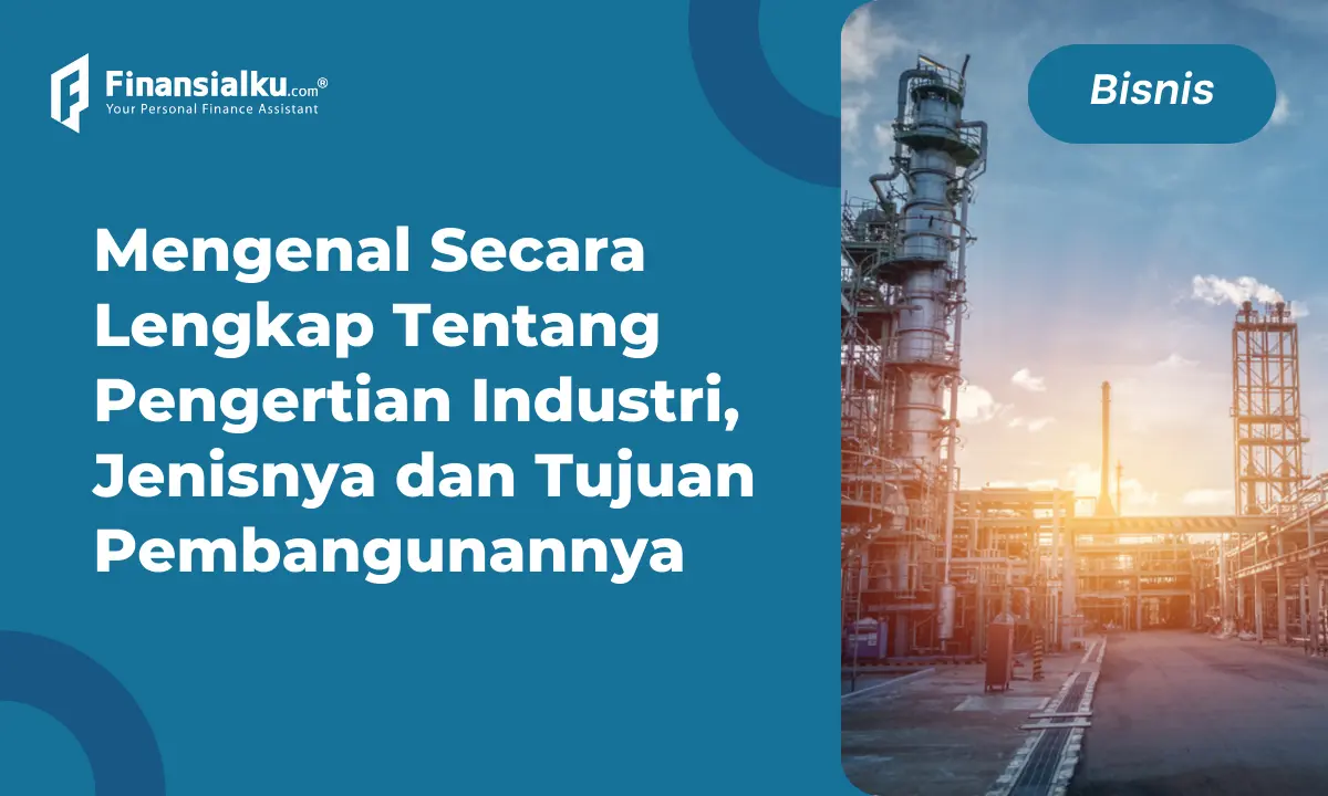 Industri: Pengertian, Jenis, serta Tujuan Pembangunannya