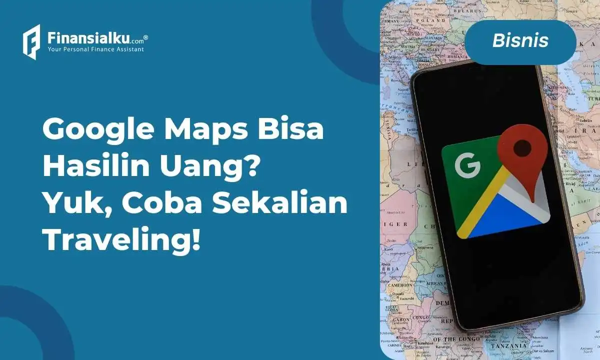 Cara Mendapatkan Uang dari Google Maps, Bisa Sambil Travelling!