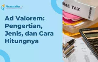 Ad Valorem - Pengertian, Jenis, dan Perhitungannya