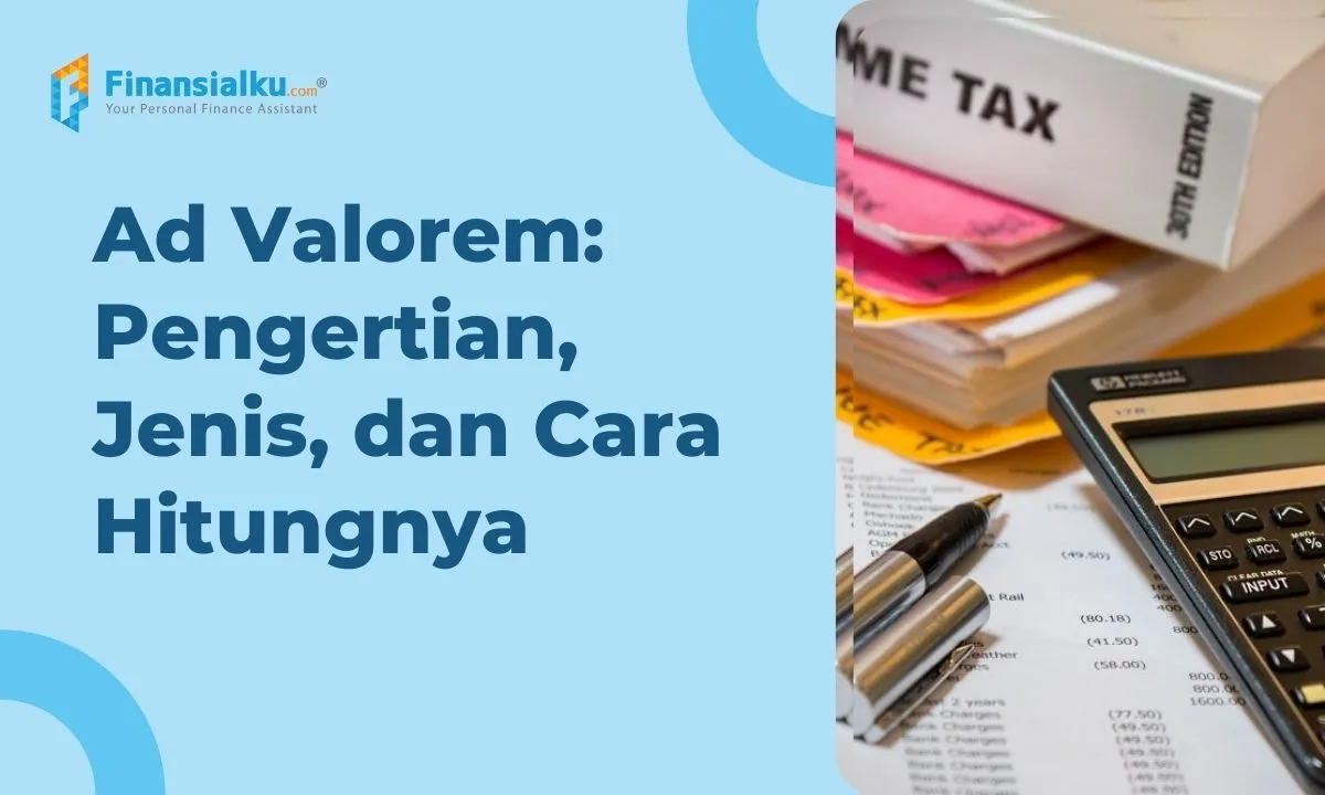 Ad Valorem - Pengertian, Jenis, dan Perhitungannya