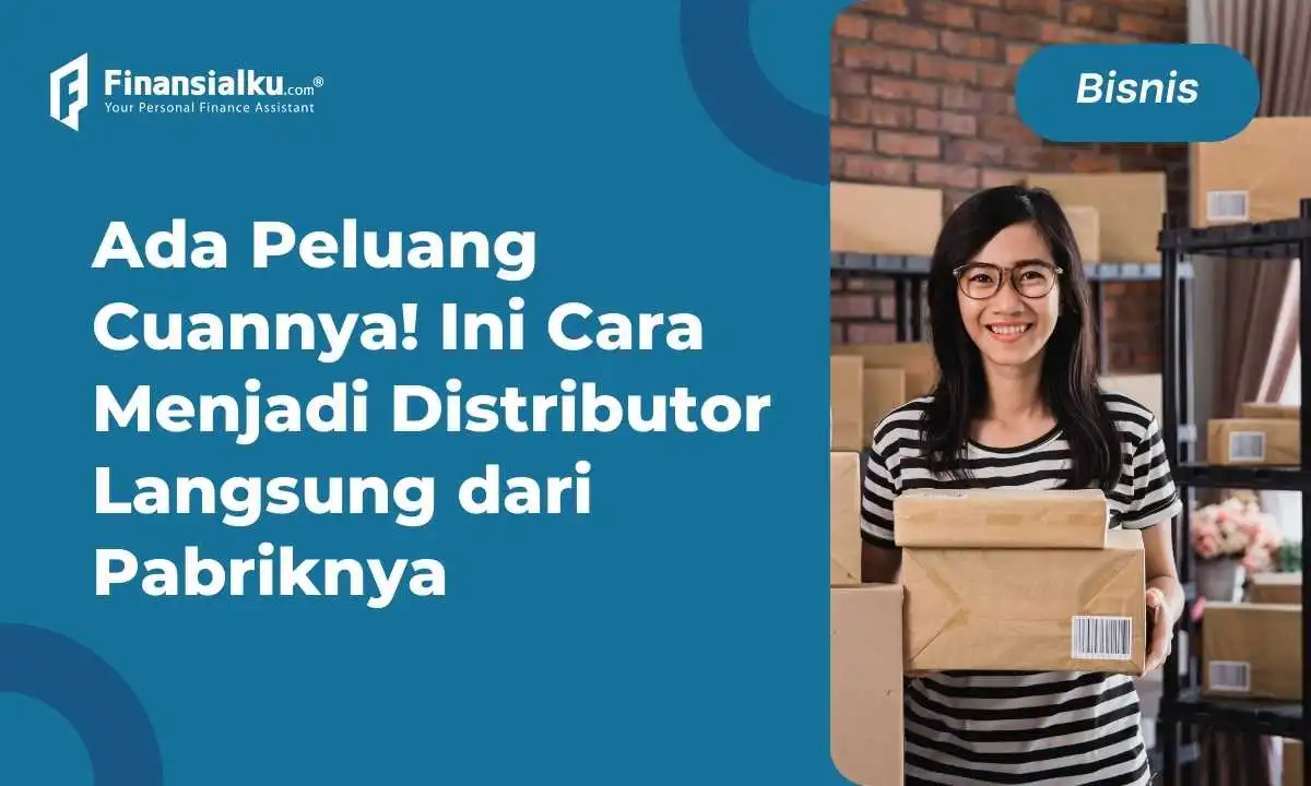 Cara Menjadi Distributor Langsung dari Pabrik, Usaha yang Menjanjikan?