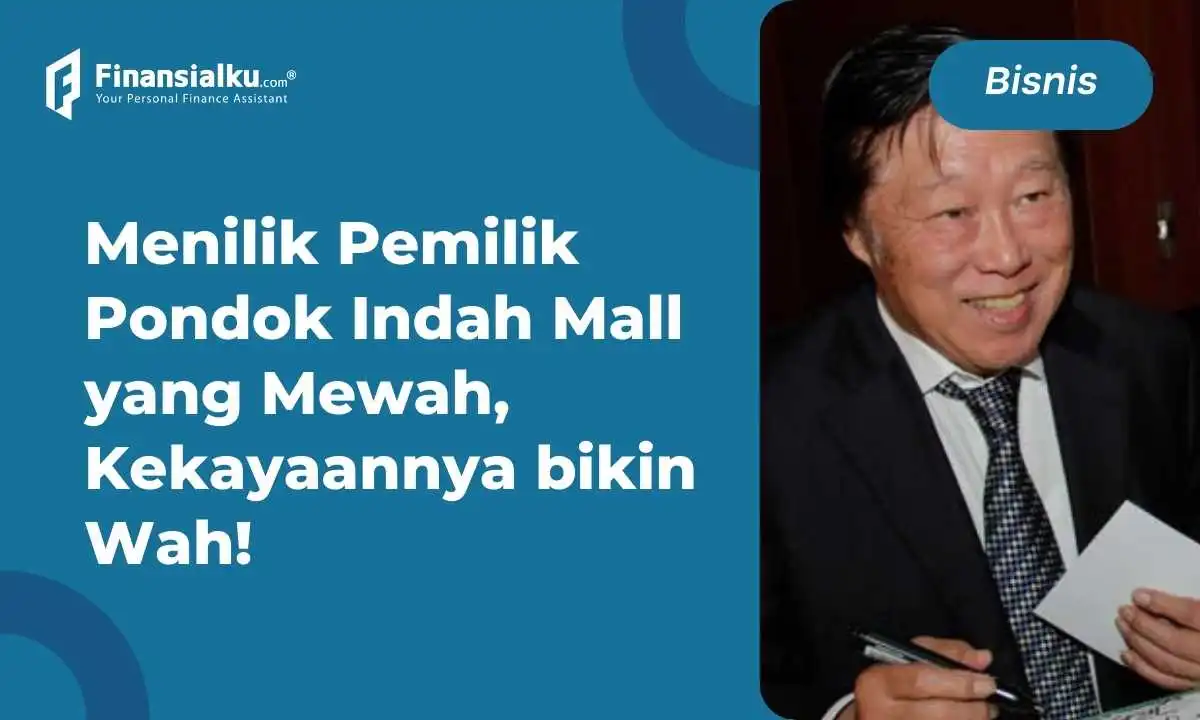 Profil Pemilik Pondok Indah Mall, dari Penjual Koran Sampai Jadi Biliuner