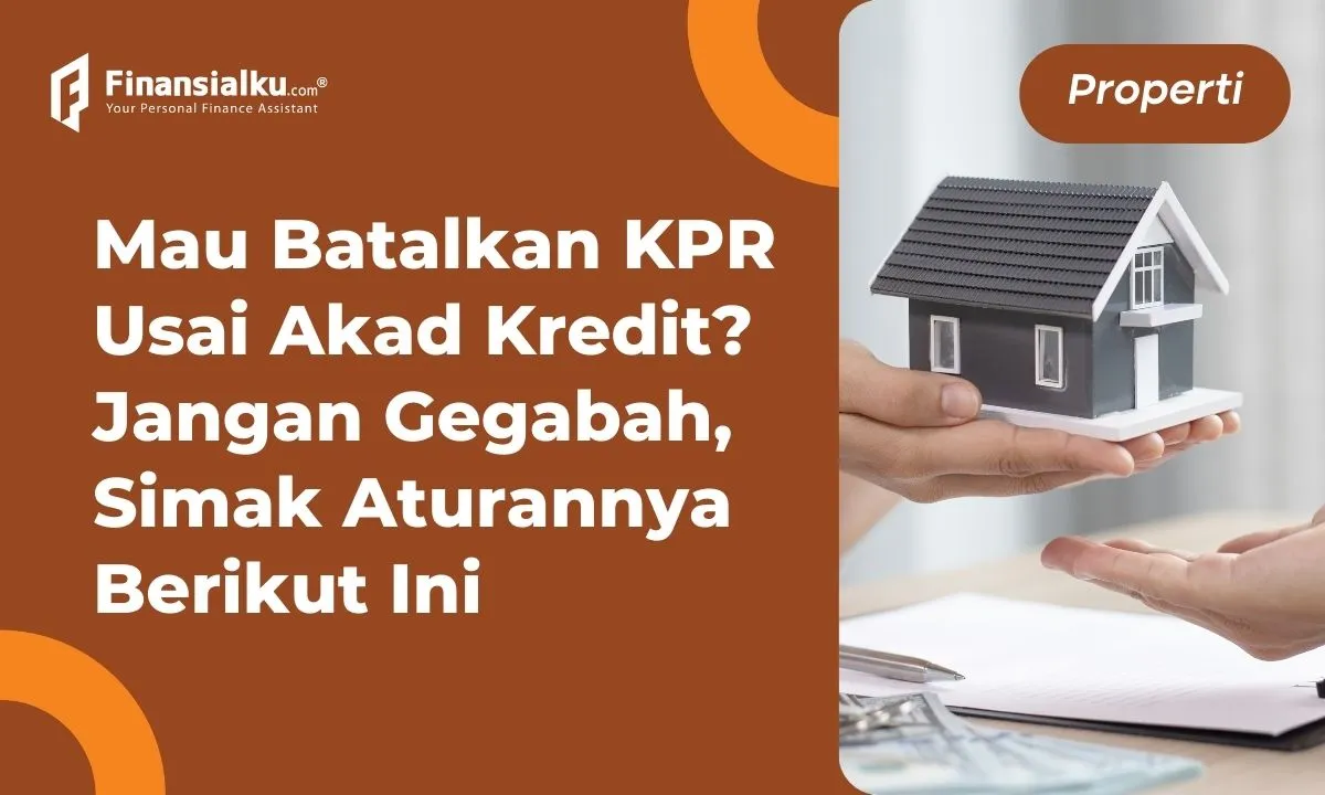 Mau Lakukan Pembatalan KPR Setelah Akad Kredit, Memang Bisa?