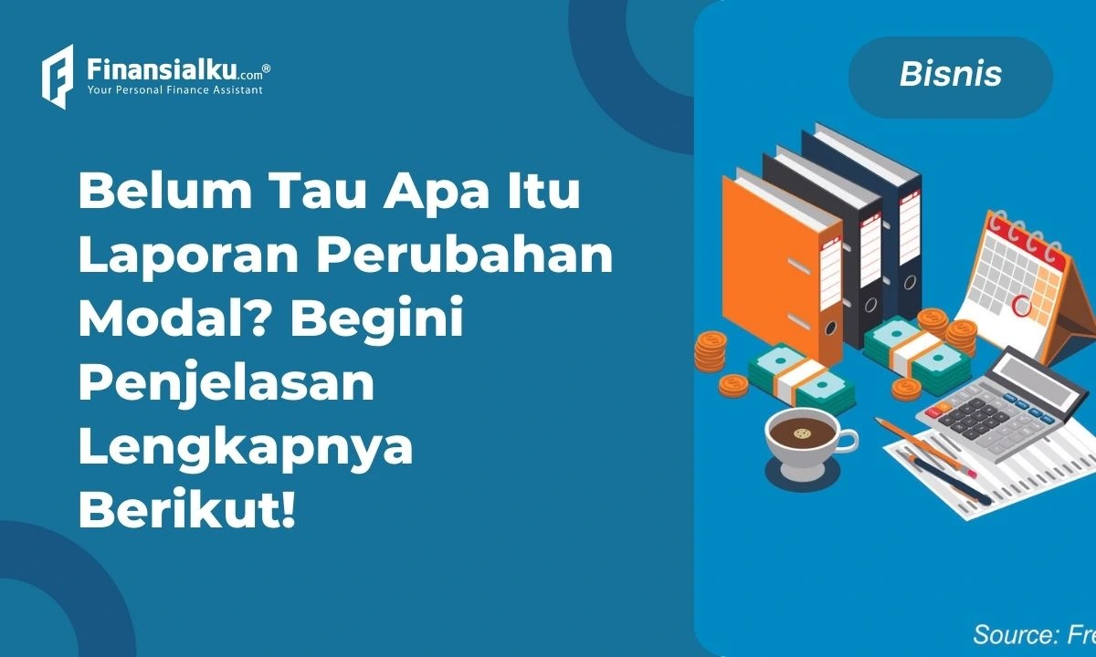 Laporan Perubahan Modal: Definisi hingga Perhitungannya Lengkap!