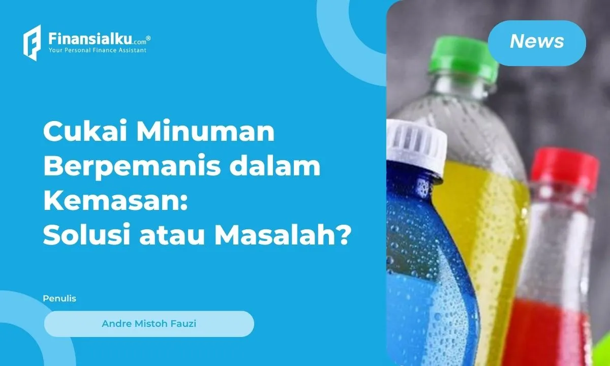 Bersiap! Cukai Minuman Berpemanis dalam Kemasan Efektif 2024, Apa Alasannya?
