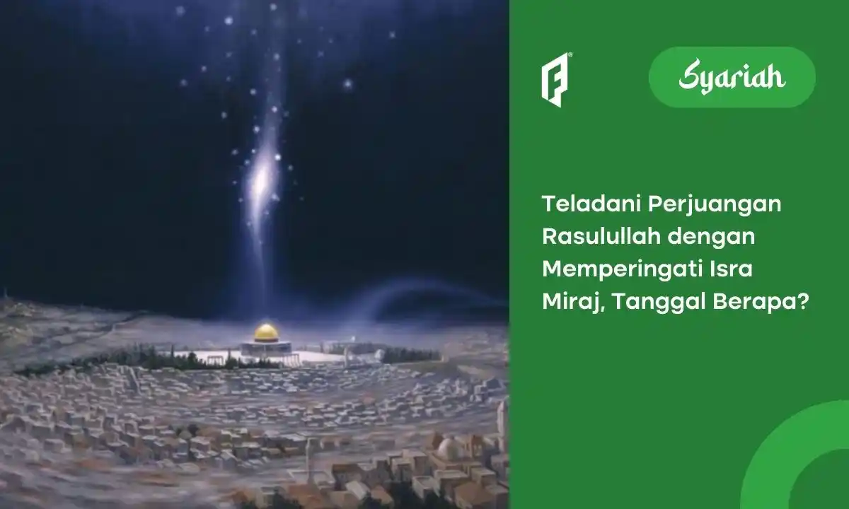 Kapan Isra Miraj 2024? Cek Tanggal dan Kisah Peristiwanya, Yuk!