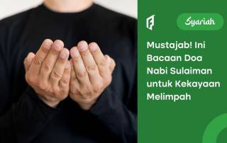 4 Doa Nabi Sulaiman untuk Kekayaan Melimpah Ruah Latin, Arab, dan Artinya