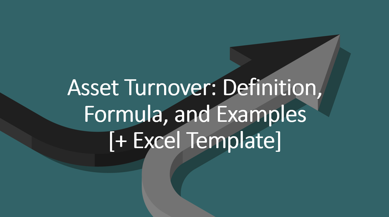 Asset Turnover: Definition, Formula, and Examples [+ Excel Template]