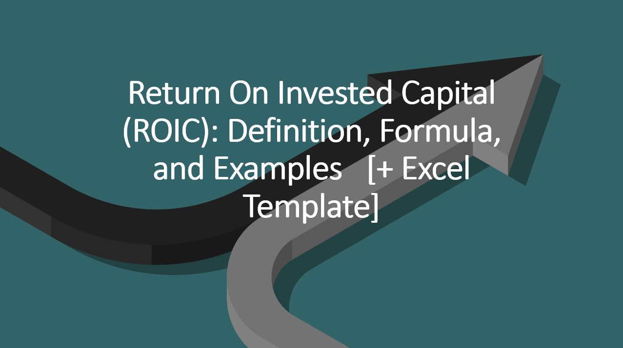 Return on invested capital (ROIC): Definition, Formula, and Examples [+ Excel Template]
