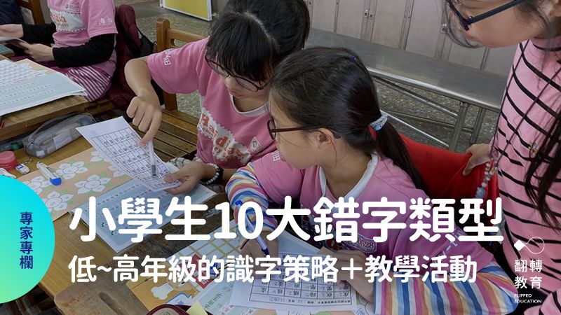 小學生的10大錯字類型有解 從低到高年級的識字策略 翻轉教育