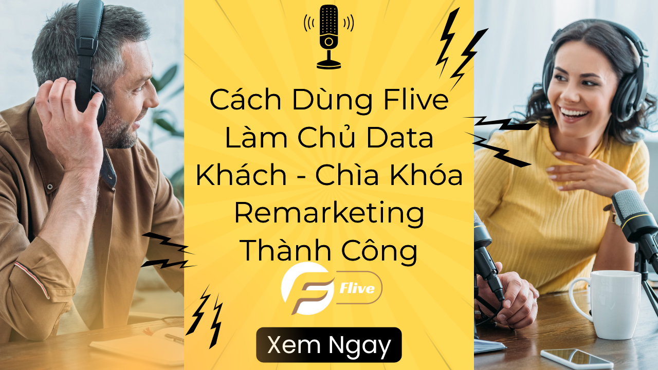 Cách Dùng Flive Làm Chủ Data Khách - Chìa Khóa Remarketing Thành Công