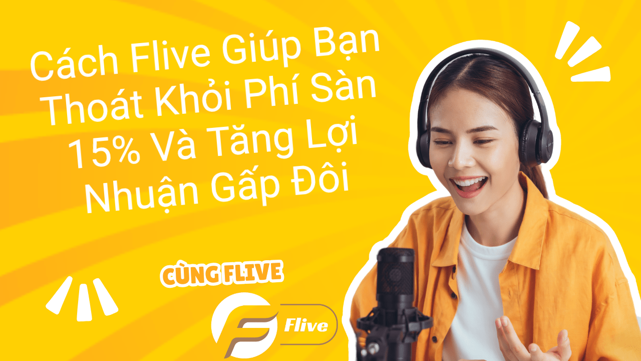 Cách Flive Giúp Bạn Thoát Khỏi Phí Sàn 15% Và Tăng Lợi Nhuận Gấp Đôi