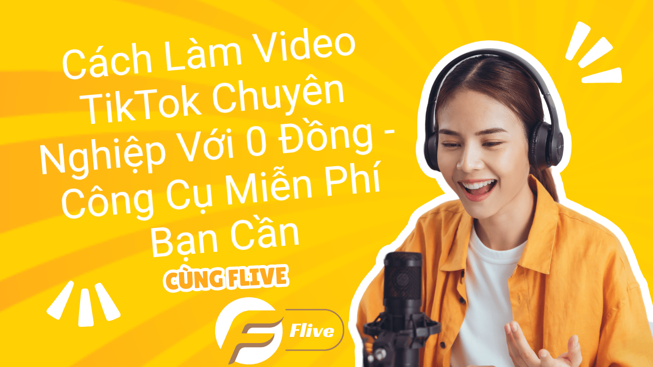 Cách Làm Video TikTok Chuyên Nghiệp Với 0 Đồng - Công Cụ Miễn Phí Bạn Cần