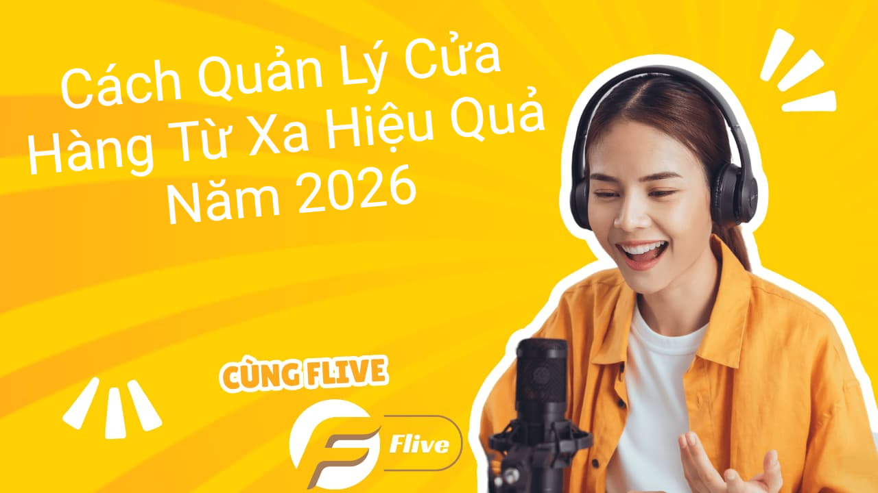 Cách Quản Lý Cửa Hàng Từ Xa Hiệu Quả Năm 2026