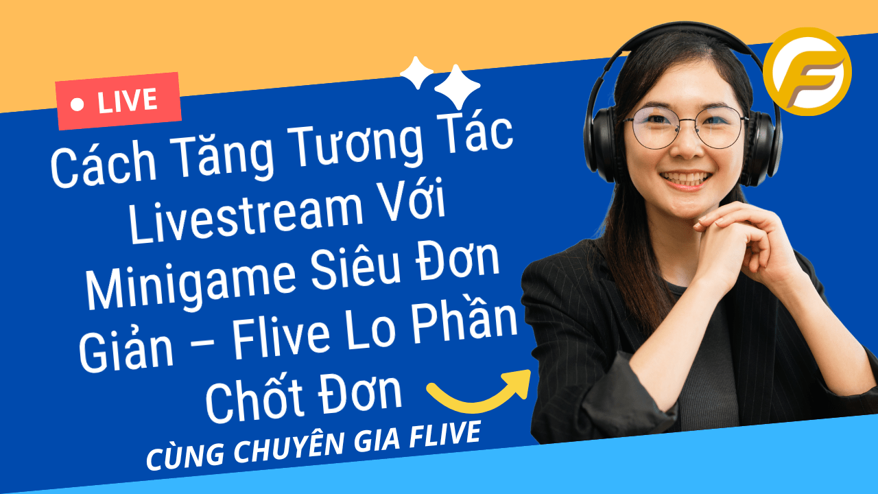 Cách Tăng Tương Tác Livestream Với Minigame Siêu Đơn Giản – Flive Lo Phần Chốt Đơn