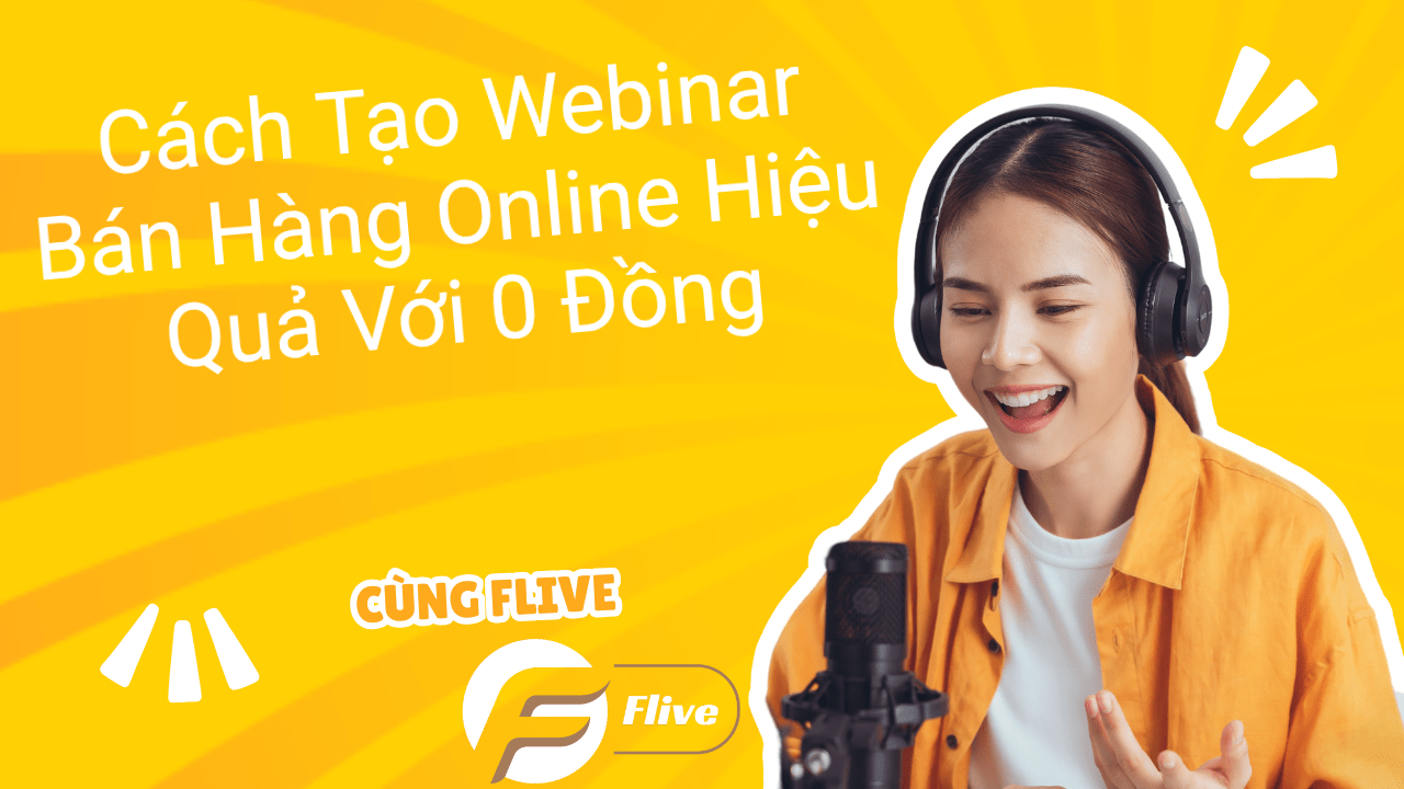 Cách Tạo Webinar Bán Hàng Online Hiệu Quả Với 0 Đồng