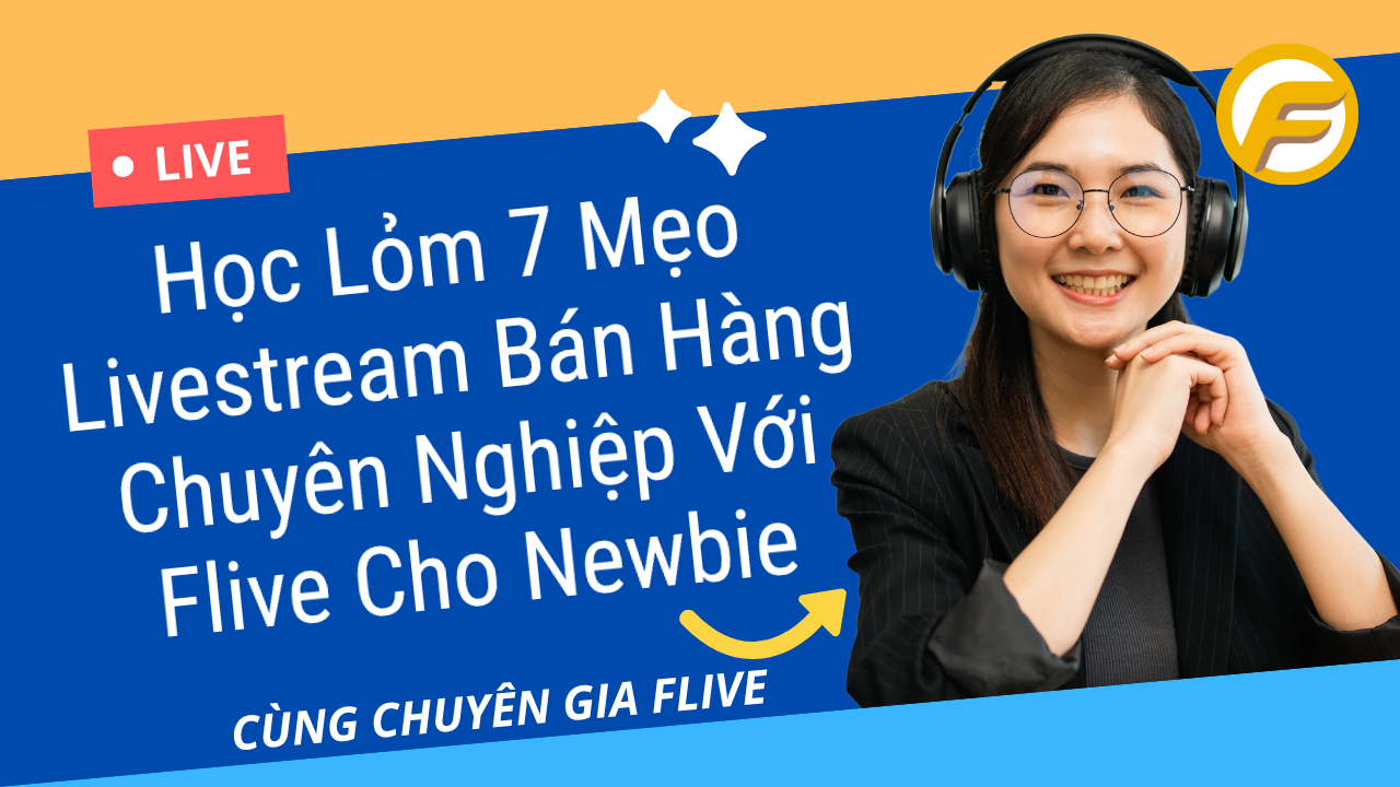 Học Lỏm 7 Mẹo Livestream Bán Hàng Chuyên Nghiệp Với Flive Cho Newbie