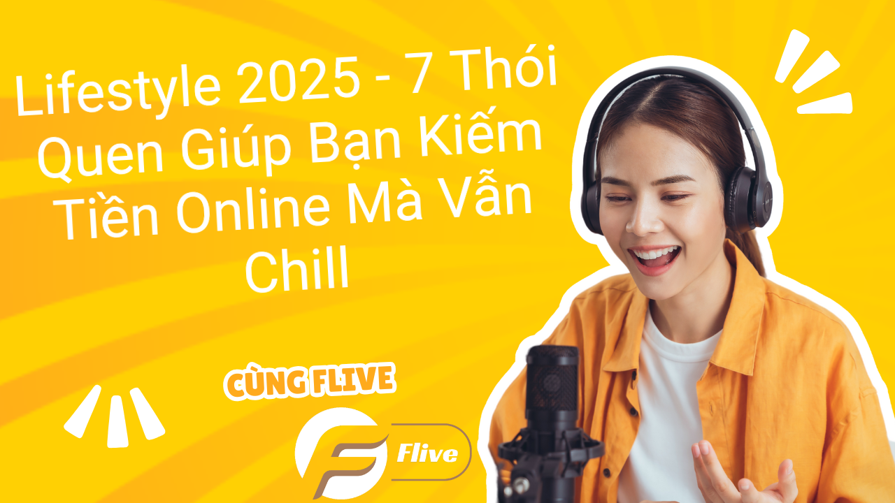 Lifestyle 2025 - 7 Thói Quen Giúp Bạn Kiếm Tiền Online Mà Vẫn Chill
