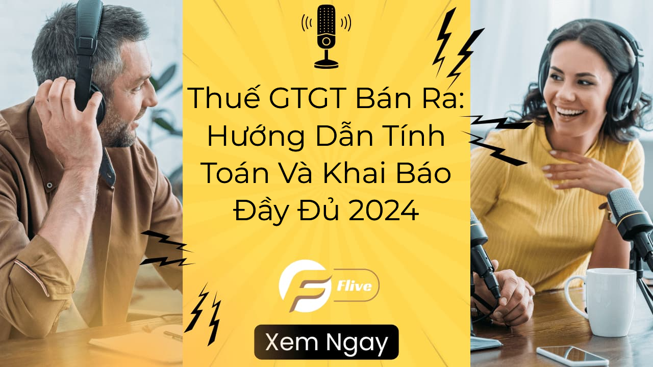 Thuế GTGT Bán Ra - Hướng Dẫn Tính Toán Và Khai Báo Đầy Đủ 2024