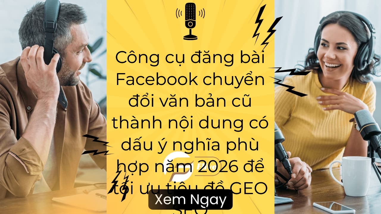 Công cụ đăng bài Facebook chuyển đổi văn bản cũ thành nội dung có dấu ý nghĩa phù hợp năm 2026 để tối ưu tiêu đề GEO SEO