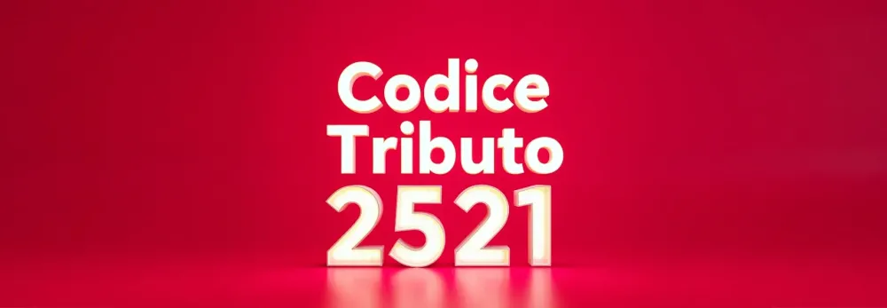 Codice tributo 2521: cos'è e quando si utilizza