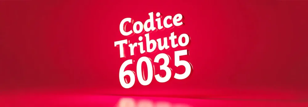 Codice tributo 6035: cos’è, quando si versa e come?
