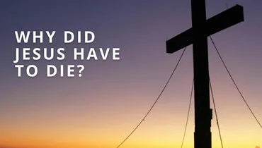 Why Did Jesus Have to Die? - Classic 