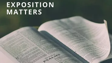 Why Bible Exposition Matters