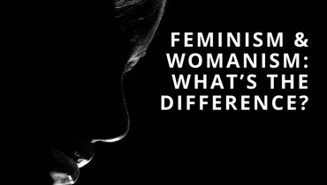  Feminism and Womanism: What's the Difference?