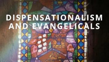 Dispensationalism and Evangelicals