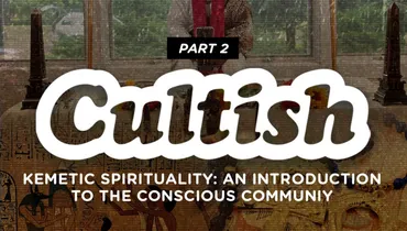 Part 2: Kemetic Spirituality: An Introduction to the Conscious Community