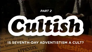 Part 2: Is Seventh Day Adventism A Cult?