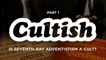 Part 1: Is Seventh Day Adventism a Cult?