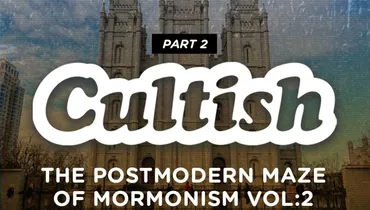 Part 2: The Postmodern Maze of Mormonism Vol. 2
