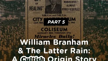Part 5: William Branham & The Latter Rain